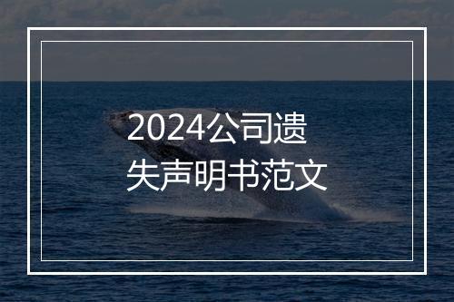 2024公司遗失声明书范文