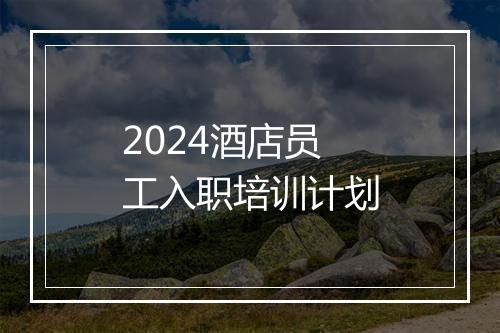 2024酒店员工入职培训计划