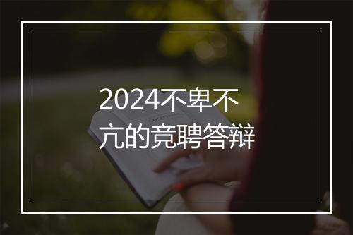 2024不卑不亢的竞聘答辩