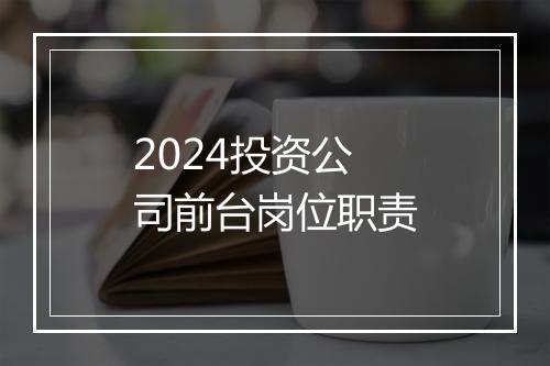 2024投资公司前台岗位职责