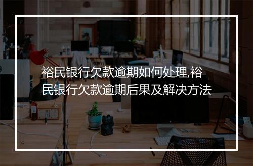 裕民银行欠款逾期如何处理,裕民银行欠款逾期后果及解决方法