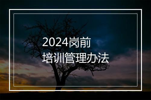 2024岗前培训管理办法