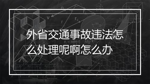 外省交通事故违法怎么处理呢啊怎么办