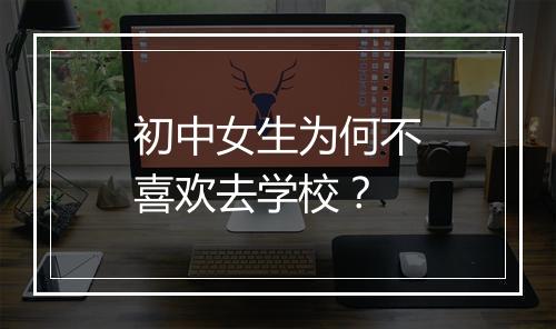 初中女生为何不喜欢去学校？