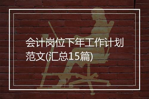 会计岗位下年工作计划范文(汇总15篇)