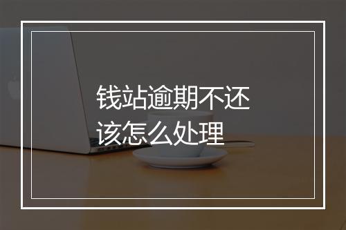 钱站逾期不还该怎么处理