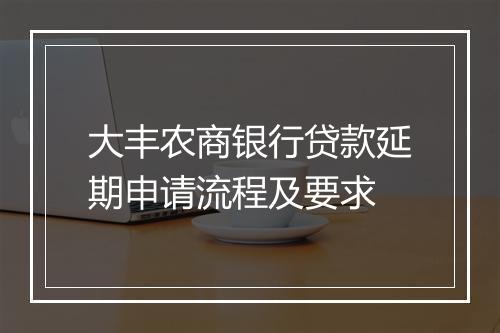 大丰农商银行贷款延期申请流程及要求