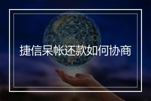 捷信呆帐还款如何协商