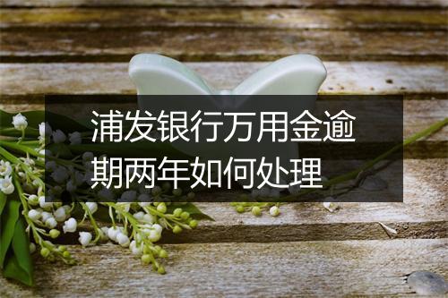 浦发银行万用金逾期两年如何处理