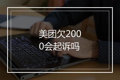 美团欠2000会起诉吗