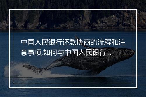 中国人民银行还款协商的流程和注意事项,如何与中国人民银行进行还款协商