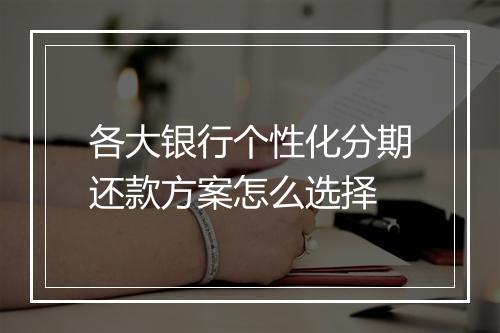 各大银行个性化分期还款方案怎么选择