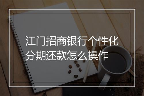 江门招商银行个性化分期还款怎么操作
