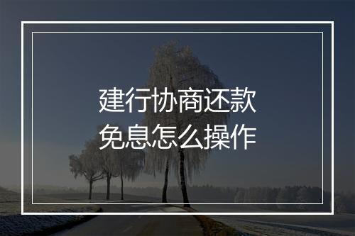 建行协商还款免息怎么操作