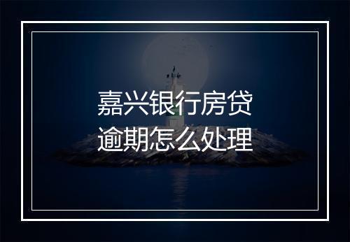 嘉兴银行房贷逾期怎么处理
