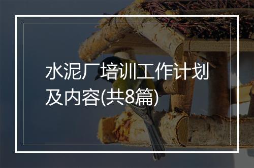 水泥厂培训工作计划及内容(共8篇)