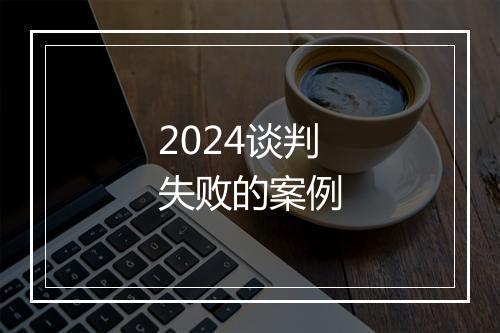2024谈判失败的案例