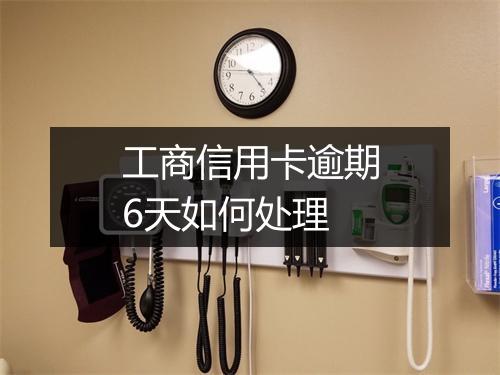 工商信用卡逾期6天如何处理