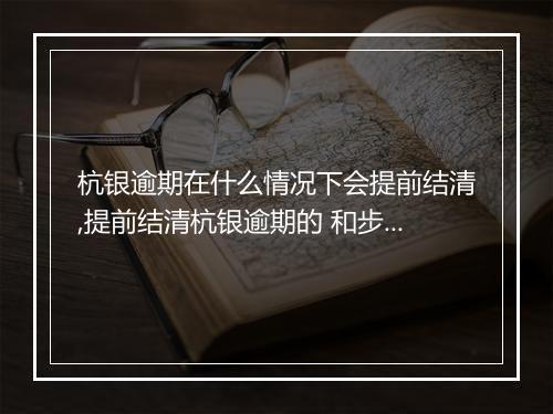 杭银逾期在什么情况下会提前结清,提前结清杭银逾期的 和步骤