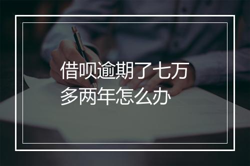借呗逾期了七万多两年怎么办