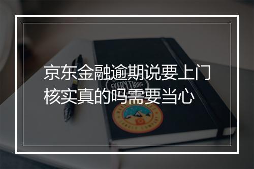 京东金融逾期说要上门核实真的吗需要当心