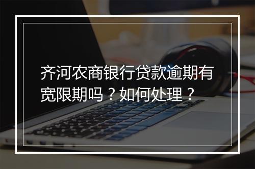 齐河农商银行贷款逾期有宽限期吗？如何处理？