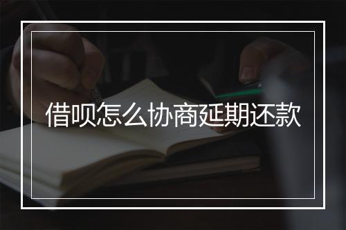 借呗怎么协商延期还款