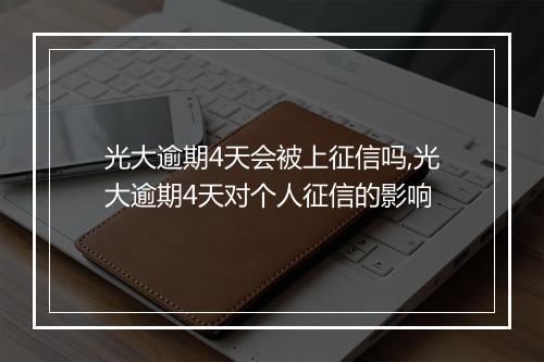 光大逾期4天会被上征信吗,光大逾期4天对个人征信的影响