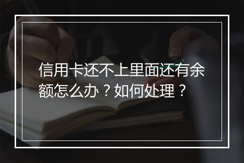 信用卡还不上里面还有余额怎么办？如何处理？