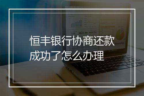 恒丰银行协商还款成功了怎么办理