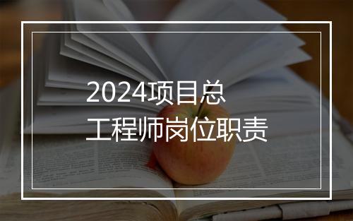 2024项目总工程师岗位职责