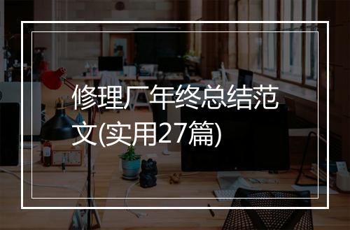 修理厂年终总结范文(实用27篇)