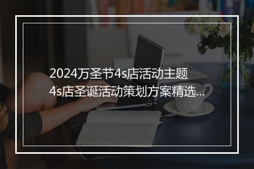 2024万圣节4s店活动主题 4s店圣诞活动策划方案精选通用版6篇