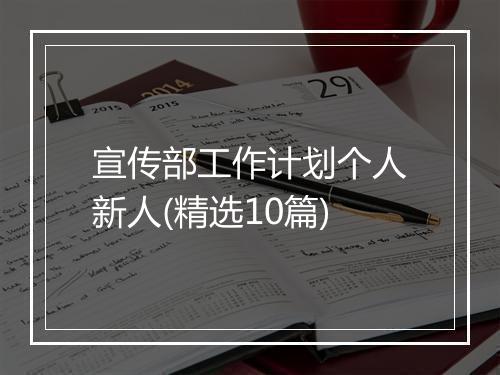 宣传部工作计划个人新人(精选10篇)
