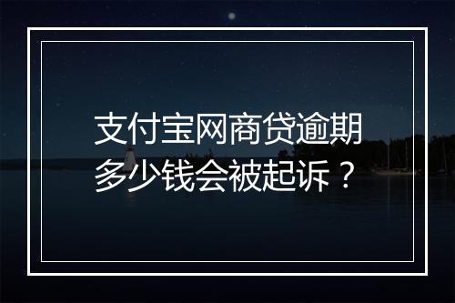 支付宝网商贷逾期多少钱会被起诉？
