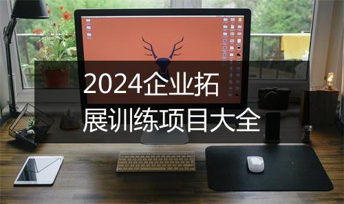 2024企业拓展训练项目大全