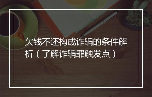 欠钱不还构成诈骗的条件解析（了解诈骗罪触发点）