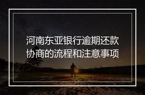 河南东亚银行逾期还款协商的流程和注意事项