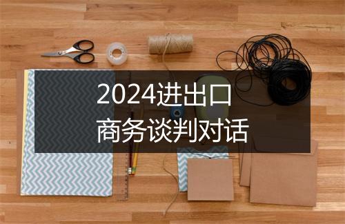 2024进出口商务谈判对话