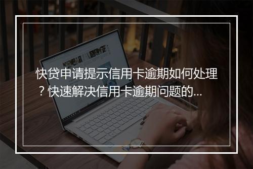 快贷申请提示信用卡逾期如何处理？快速解决信用卡逾期问题的方法
