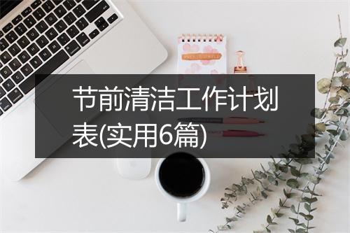 节前清洁工作计划表(实用6篇)