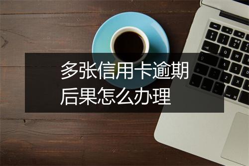 多张信用卡逾期后果怎么办理