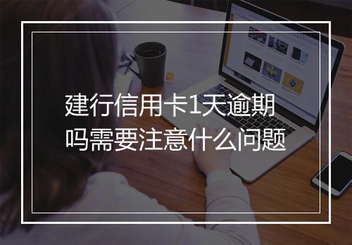 建行信用卡1天逾期吗需要注意什么问题
