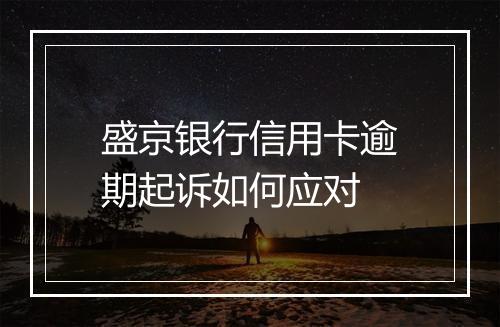 盛京银行信用卡逾期起诉如何应对