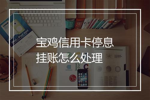 宝鸡信用卡停息挂账怎么处理