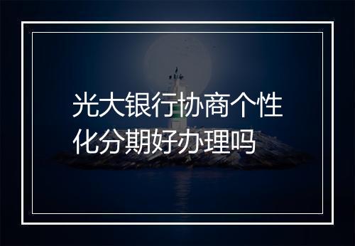 光大银行协商个性化分期好办理吗