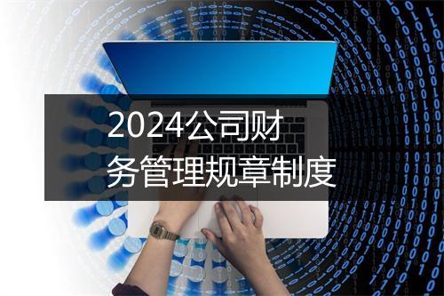 2024公司财务管理规章制度