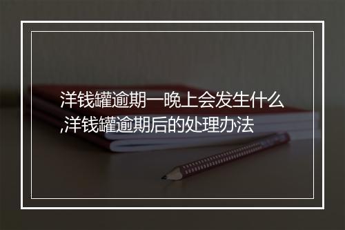 洋钱罐逾期一晚上会发生什么,洋钱罐逾期后的处理办法