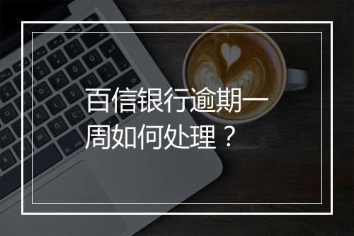 百信银行逾期一周如何处理？