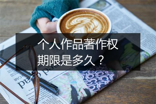 个人作品著作权期限是多久？